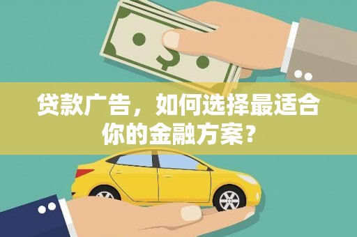 安溪贷款广告，如何选择最适合你的金融方案？