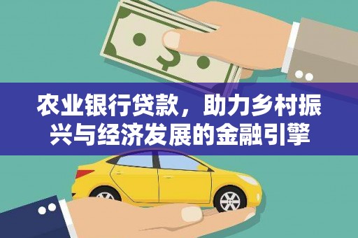 安溪农业银行贷款，助力乡村振兴与经济发展的金融引擎