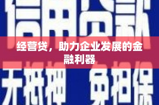 安溪经营贷，助力企业发展的金融利器