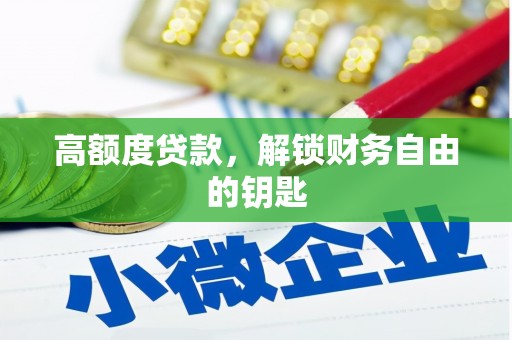 安溪高额度贷款，解锁财务自由的钥匙