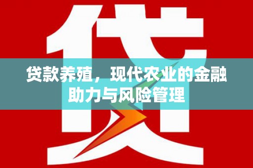 安溪贷款养殖，现代农业的金融助力与风险管理
