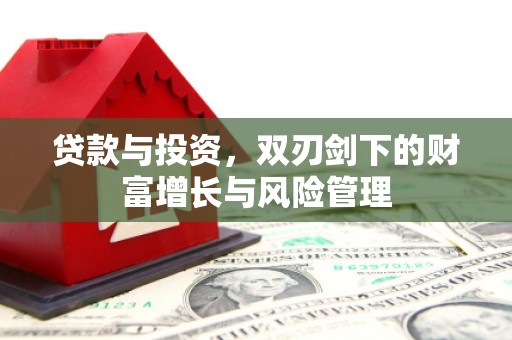 安溪贷款与投资，双刃剑下的财富增长与风险管理