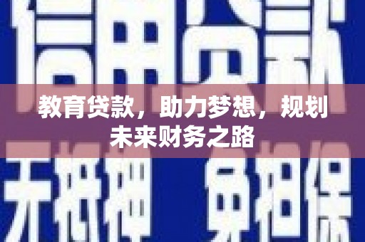 安溪教育贷款，助力梦想，规划未来财务之路