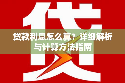 安溪贷款利息怎么算？详细解析与计算方法指南