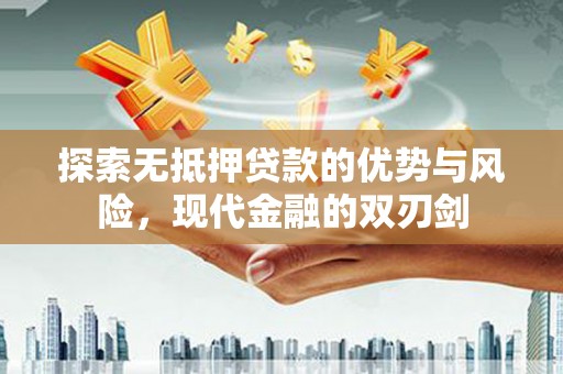 安溪探索无抵押贷款的优势与风险，现代金融的双刃剑