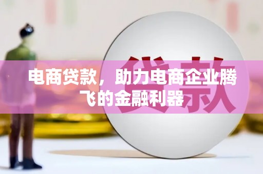 安溪电商贷款，助力电商企业腾飞的金融利器