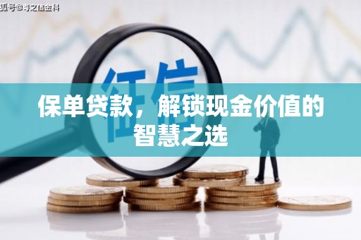 安溪保单贷款，解锁现金价值的智慧之选
