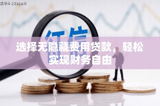 安溪选择无隐藏费用贷款，轻松实现财务自由