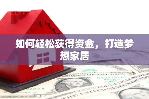 安溪如何轻松获得资金，打造梦想家居