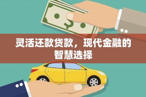 安溪灵活还款贷款，现代金融的智慧选择