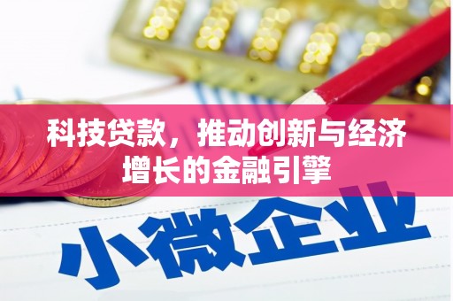 安溪科技贷款，推动创新与经济增长的金融引擎