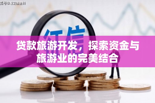 安溪贷款旅游开发，探索资金与旅游业的完美结合