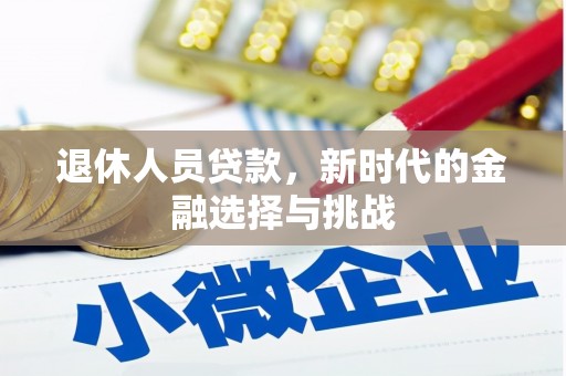 安溪退休人员贷款，新时代的金融选择与挑战