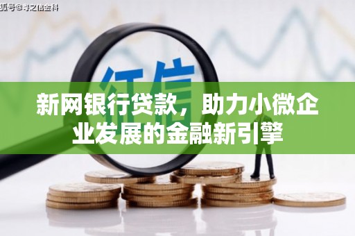安溪新网银行贷款，助力小微企业发展的金融新引擎
