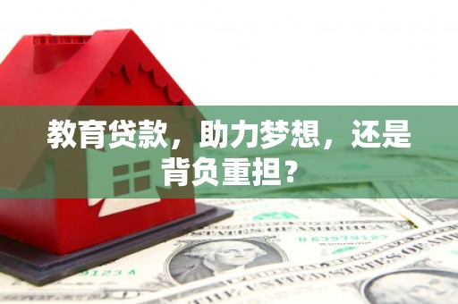 安溪教育贷款，助力梦想，还是背负重担？
