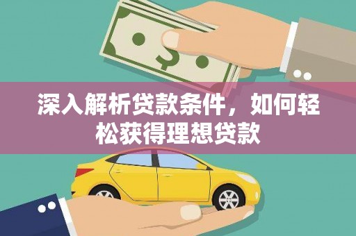 安溪深入解析贷款条件，如何轻松获得理想贷款