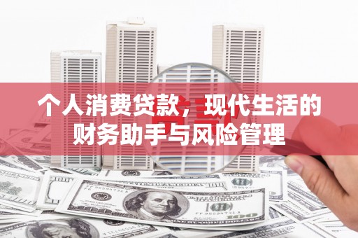 安溪个人消费贷款，现代生活的财务助手与风险管理