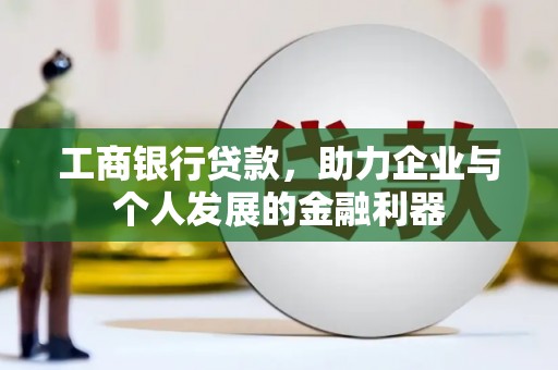 安溪工商银行贷款，助力企业与个人发展的金融利器
