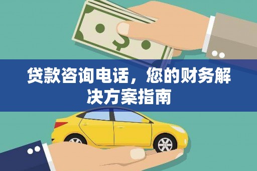安溪贷款咨询电话，您的财务解决方案指南
