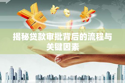 安溪揭秘贷款审批背后的流程与关键因素
