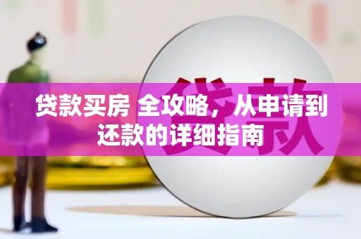 安溪贷款买房 全攻略，从申请到还款的详细指南