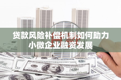安溪贷款风险补偿机制如何助力小微企业融资发展