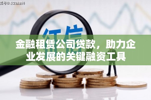 安溪金融租赁公司贷款，助力企业发展的关键融资工具