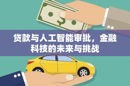 安溪贷款与人工智能审批，金融科技的未来与挑战