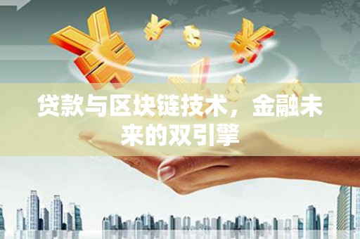 安溪贷款与区块链技术，金融未来的双引擎