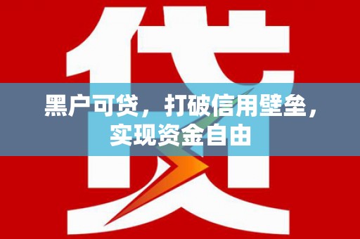 安溪黑户可贷，打破信用壁垒，实现资金自由