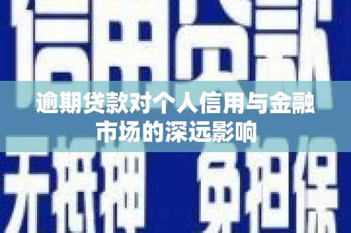 安溪逾期贷款对个人信用与金融市场的深远影响