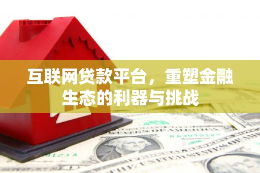 安溪互联网贷款平台，重塑金融生态的利器与挑战