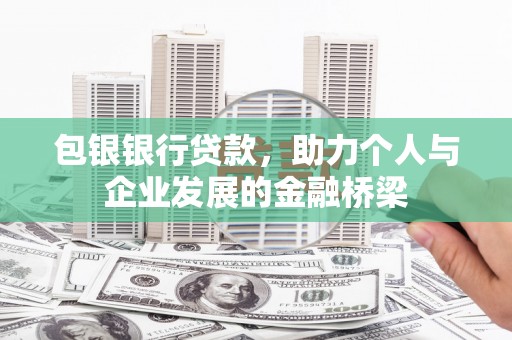 安溪包银银行贷款，助力个人与企业发展的金融桥梁