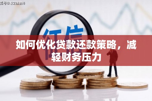 安溪如何优化贷款还款策略，减轻财务压力
