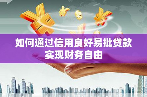 安溪如何通过信用良好易批贷款实现财务自由