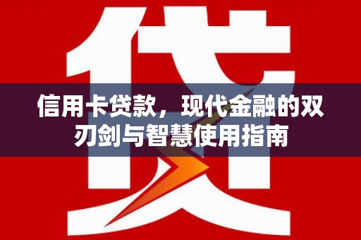 安溪信用卡贷款，现代金融的双刃剑与智慧使用指南
