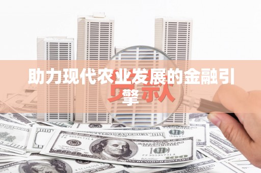 安溪助力现代农业发展的金融引擎