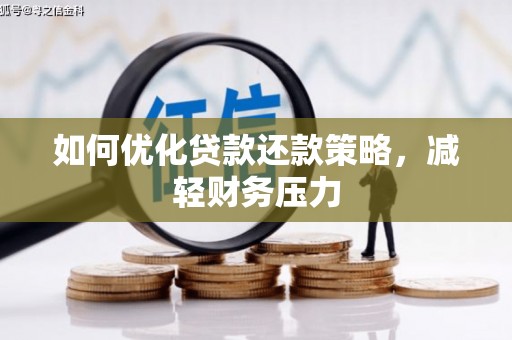 安溪如何优化贷款还款策略，减轻财务压力