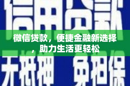安溪微信贷款，便捷金融新选择，助力生活更轻松
