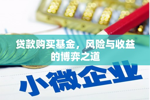安溪贷款购买基金，风险与收益的博弈之道
