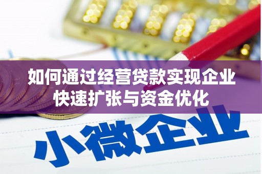 安溪如何通过经营贷款实现企业快速扩张与资金优化
