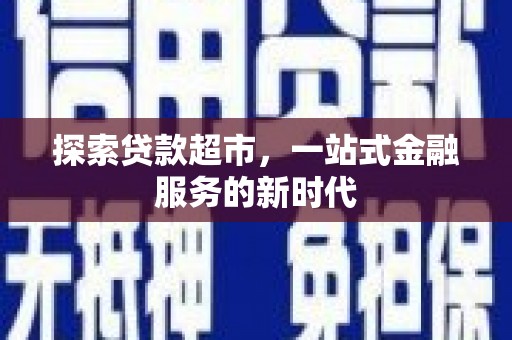 安溪探索贷款超市，一站式金融服务的新时代