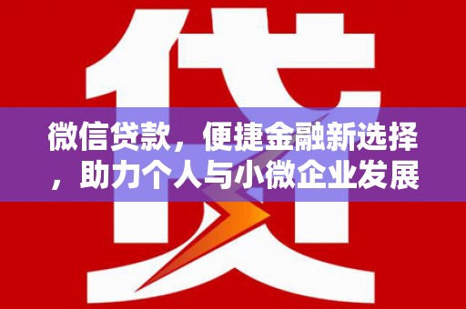 安溪微信贷款，便捷金融新选择，助力个人与小微企业发展