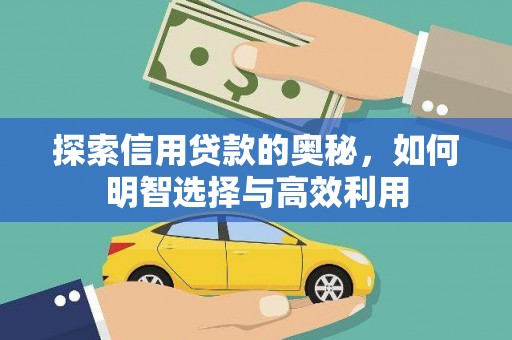安溪探索信用贷款的奥秘，如何明智选择与高效利用