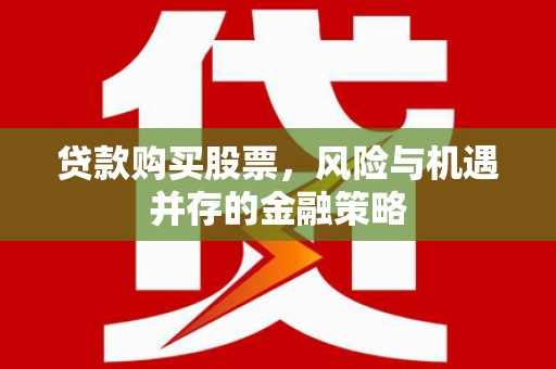 安溪贷款购买股票，风险与机遇并存的金融策略