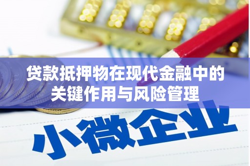 安溪贷款抵押物在现代金融中的关键作用与风险管理