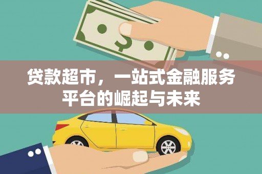 安溪贷款超市，一站式金融服务平台的崛起与未来
