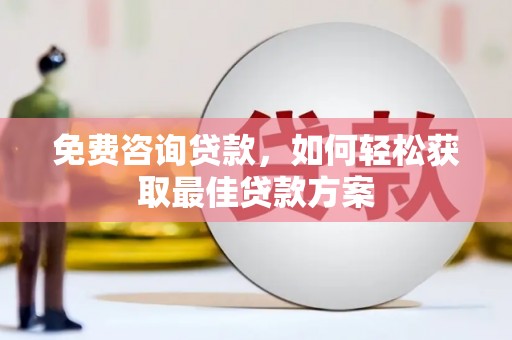 安溪免费咨询贷款，如何轻松获取最佳贷款方案
