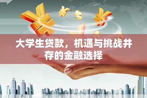 安溪大学生贷款，机遇与挑战并存的金融选择