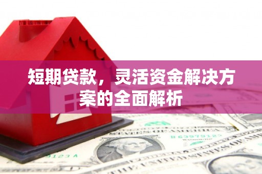 安溪短期贷款，灵活资金解决方案的全面解析
